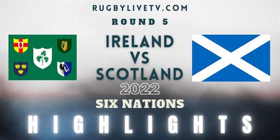 Ireland Vs Scotland Six Nations Highlights Rd 5