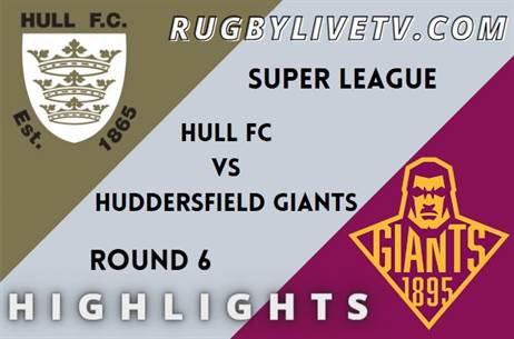 Hull FC Vs Huddersfield Giants RD 6 HIGHLIGHTS SUPER LEAGUE RUGBY