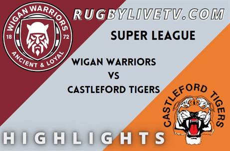 Wigan Warriors Vs Castleford Tigers RD 6 HIGHLIGHTS SUPER LEAGUE RUGBY
