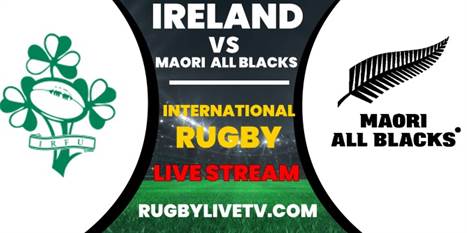 Maori All Blacks VS Ireland International Rugby Live Stream