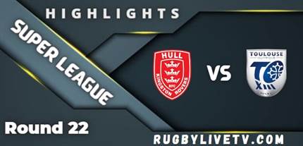 Hull KR Vs Toulouse Rd 22 Highlights Super League Rugby 07082022