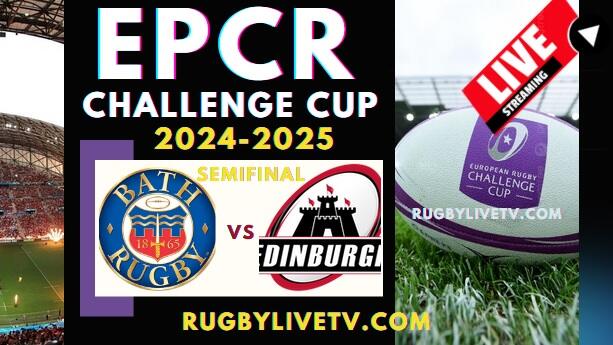 Semifinal - Edinburgh Vs Bath EPCR Challenge Cup Live Stream 2025